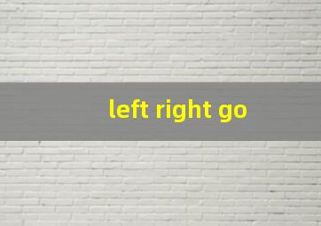 left right go